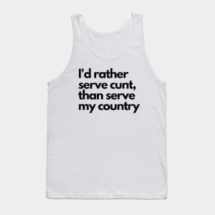 I'd rather serve cunt,than serve my country Tank Top